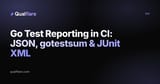Go Test Reporting in CI: JSON, gotestsum & JUnit XML