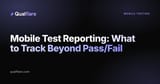 Mobile Test Reporting: What to Track Beyond Pass/Fail (2026)