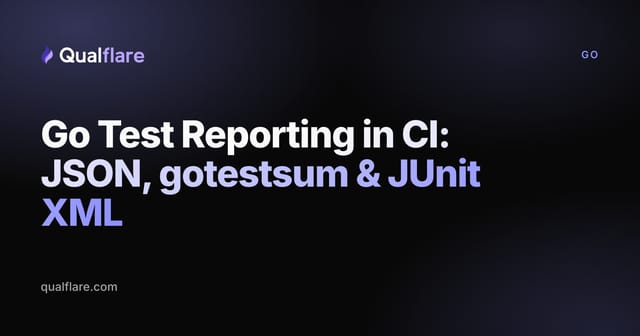 Go Test Reporting in CI: JSON, gotestsum & JUnit XML